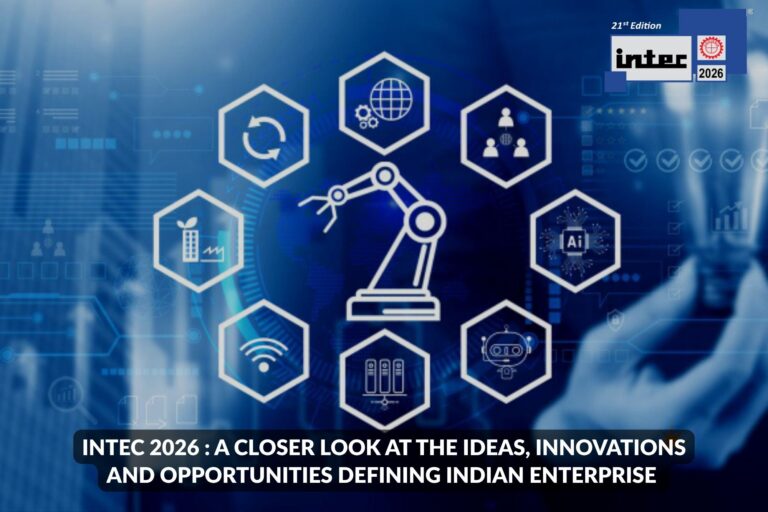 INTEC 2026 : A Closer Look at the Ideas, Innovations and Opportunities Defining Indian Enterprise